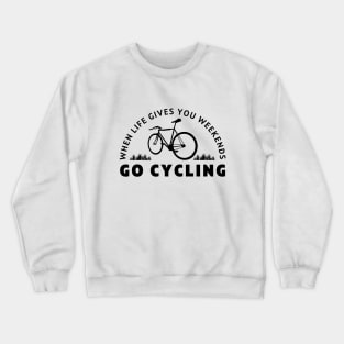 When life gives you weekends, Go cycling (2) Crewneck Sweatshirt